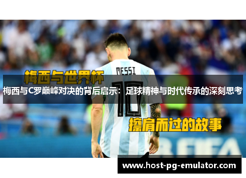 梅西与C罗巅峰对决的背后启示：足球精神与时代传承的深刻思考