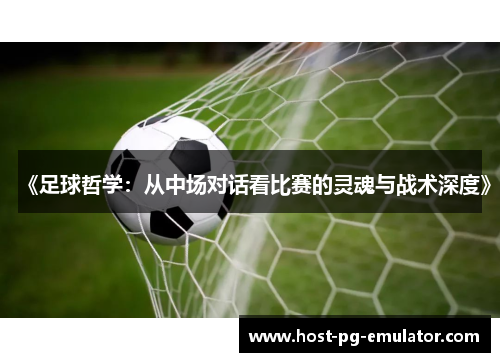 《足球哲学：从中场对话看比赛的灵魂与战术深度》