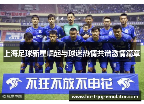 上海足球新星崛起与球迷热情共谱激情篇章