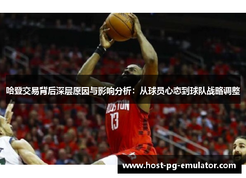 哈登交易背后深层原因与影响分析：从球员心态到球队战略调整