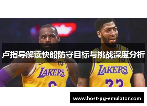 卢指导解读快船防守目标与挑战深度分析