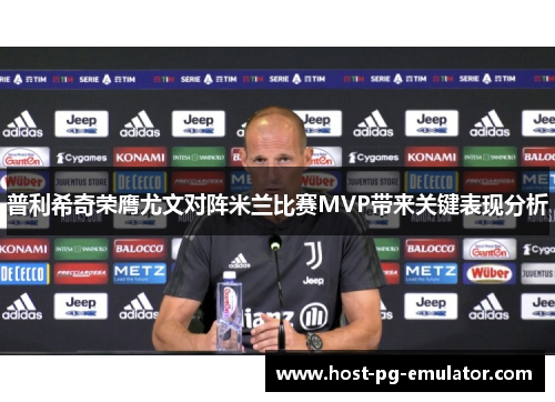 普利希奇荣膺尤文对阵米兰比赛MVP带来关键表现分析