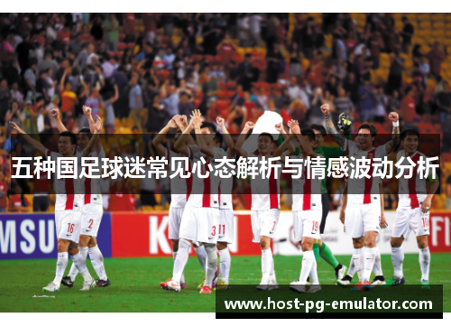 五种国足球迷常见心态解析与情感波动分析