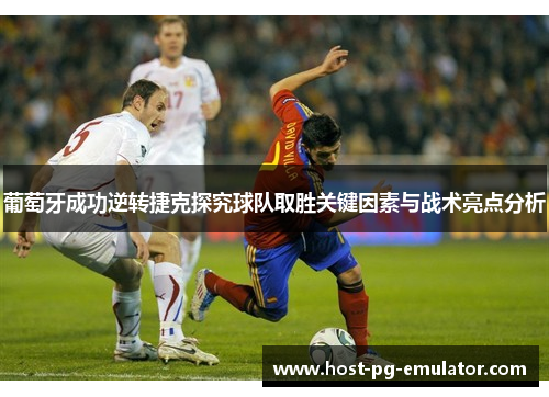 葡萄牙成功逆转捷克探究球队取胜关键因素与战术亮点分析 葡萄牙成功逆转捷克探究球队取胜关键因素与战术亮点分析