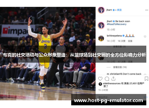 布克的社交活动与公众形象塑造：从篮球场到社交圈的全方位影响力分析