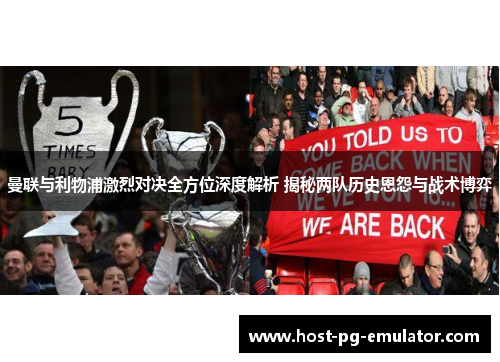 曼联与利物浦激烈对决全方位深度解析 揭秘两队历史恩怨与战术博弈
