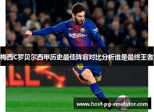 梅西C罗贝尔西甲历史最佳阵容对比分析谁是最终王者