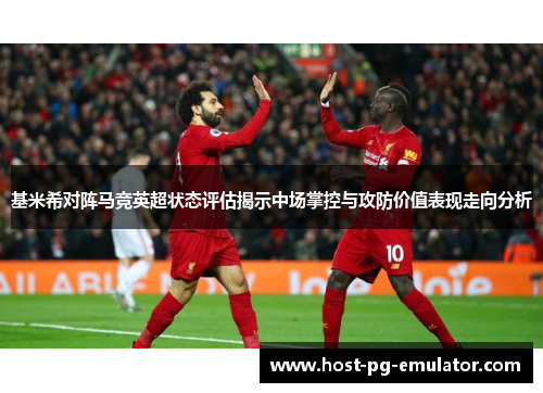 基米希对阵马竞英超状态评估揭示中场掌控与攻防价值表现走向分析 基米希对阵马竞英超状态评估揭示中场掌控与攻防价值表现走向分析