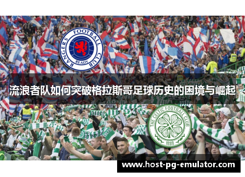 流浪者队如何突破格拉斯哥足球历史的困境与崛起