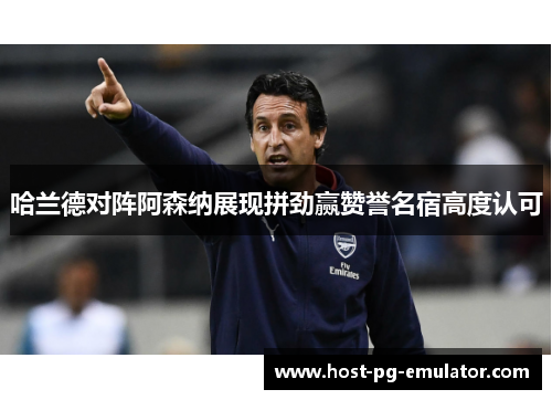 哈兰德对阵阿森纳展现拼劲赢赞誉名宿高度认可 哈兰德对阵阿森纳展现拼劲赢赞誉名宿高度认可