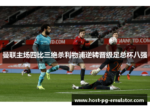 曼联主场四比三绝杀利物浦逆转晋级足总杯八强