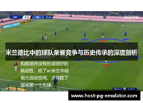 米兰德比中的球队荣誉竞争与历史传承的深度剖析